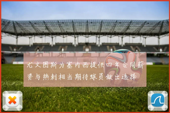 尤文图斯为塞内西提供四年合同薪资与热刺相当期待球员做出选择