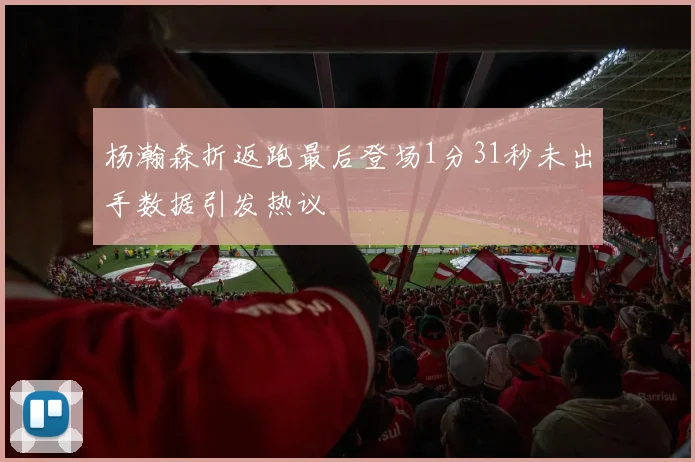 杨瀚森折返跑最后登场1分31秒未出手数据引发热议
